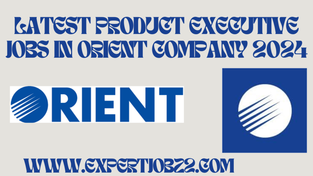 Latest Product Executive Jobs In Orient Company 2024